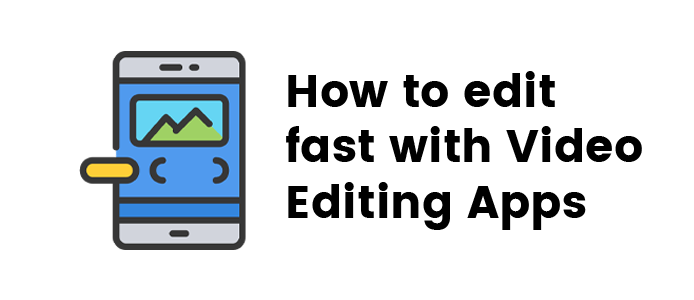 How to edit fast with video Editing Apps